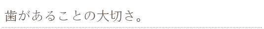 歯があることの大切さ。