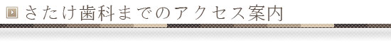 さたけ歯科までのアクセス案内